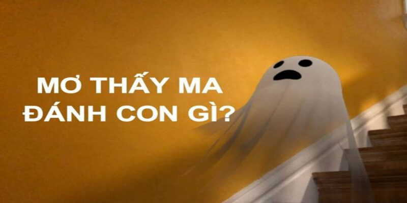 Mơ thấy ma đánh con gì?